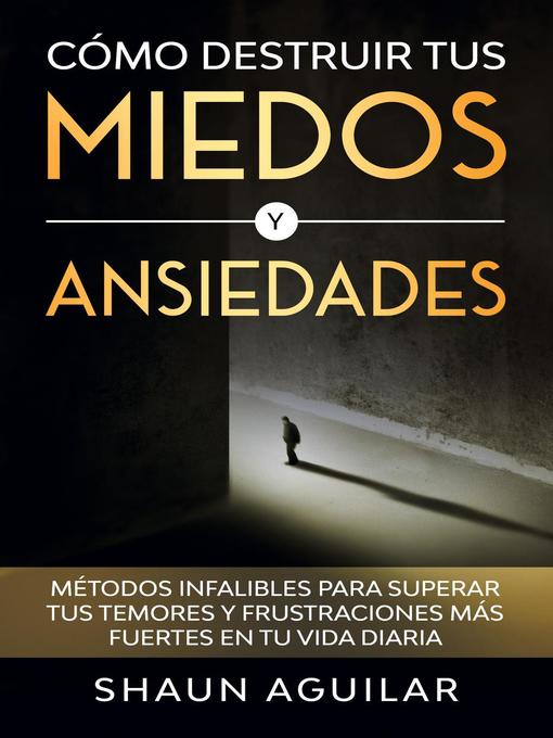 Title details for Cómo Destruir tus Miedos y Ansiedades by Shaun Aguilar - Available